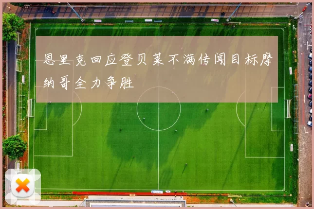 恩里克回应登贝莱不满传闻目标摩纳哥全力争胜