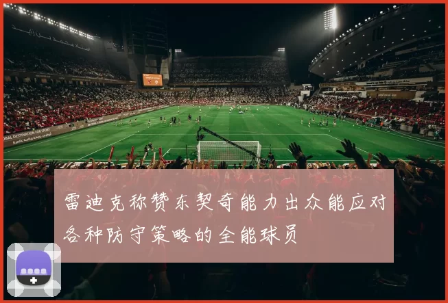 雷迪克称赞东契奇能力出众能应对各种防守策略的全能球员