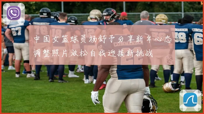 中国女篮球员杨舒予分享新年心态调整照片放松自我迎接新挑战