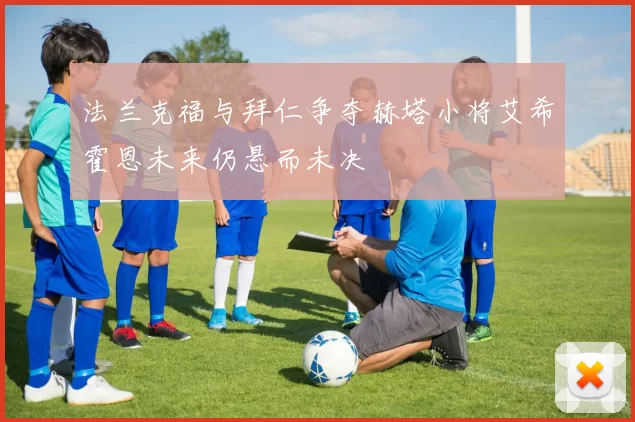 法兰克福与拜仁争夺赫塔小将艾希霍恩未来仍悬而未决
